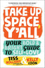 Take Up Space, Y'all: Your Bold & Bright Guide to Self-Love cover image